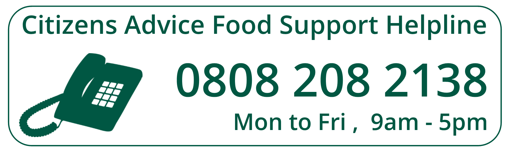 Citizens Advice Food Support Helpline 0808 208 2138 open Monday- Friday 9-5